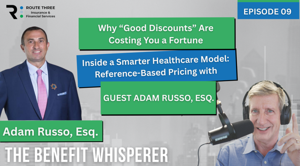 Podcast title card featuring Adam Russo and Ralph Weber. Text reads: “Why ‘Good Discounts’ Are Costing You a Fortune – Inside a Smarter Healthcare Model: Reference-Based Pricing with Guest Adam Russo, Esq.” Episode 09 of The Benefit Whisperer. Logos and portraits of both speakers included.
